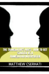 The translator s ABCs: how to get started as a translator/interpreter