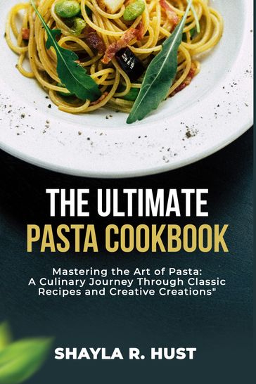 The ultimate pasta cookbook - Shayla R.Hust