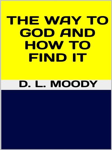 The way to God and how to find it - D. L. Moody