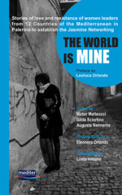 The world is mine. Stories of love and resistance of women leaders from 12 Countries of the Mediterranean in Palermo to establish the Jasmine Networking. Con DVD video