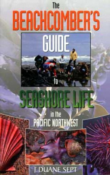 TheBeachcomber's Guide to Seashore Life in the Pacific Northwest - J. Duane Sept