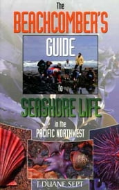 TheBeachcomber s Guide to Seashore Life in the Pacific Northwest