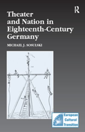 Theater and Nation in Eighteenth-Century Germany - Michael J. Sosulski