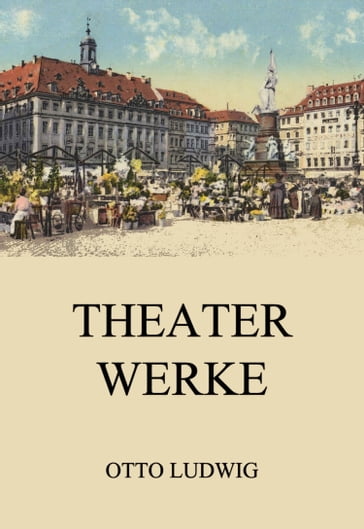 Theaterwerke - Otto Ludwig