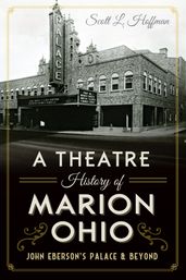 A Theatre History of Marion, Ohio: John Eberson s Palace & Beyond