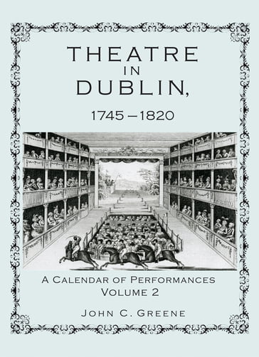 Theatre in Dublin, 17451820 - John C. Greene - Professor of English - University of Louisiana - LAFAYETTE