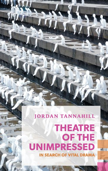 Theatre of the Unimpressed - Jordan Tannahill