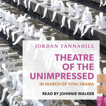 Theatre of the Unimpressed - Jordan Tannahill
