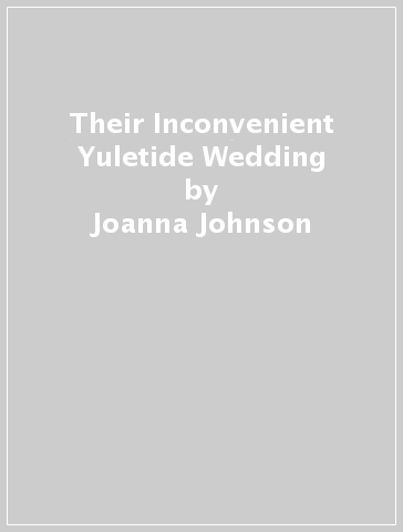 Their Inconvenient Yuletide Wedding - Joanna Johnson