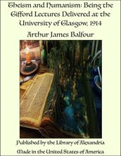 Theism and Humanism: Being the Gifford Lectures Delivered at the University of Glasgow, 1914