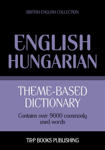 Theme-based dictionary British English-Hungarian - 9000 words - Andrey Taranov