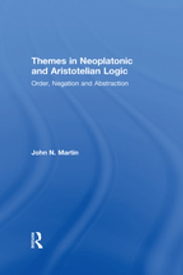 Themes in Neoplatonic and Aristotelian Logic - John N. Martin