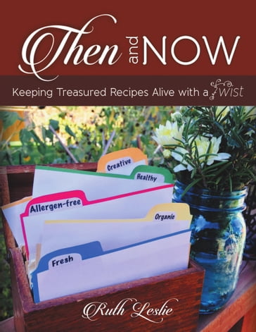Then and Now: Keeping Treasured Recipes Alive With a Twist - Ruth Leslie