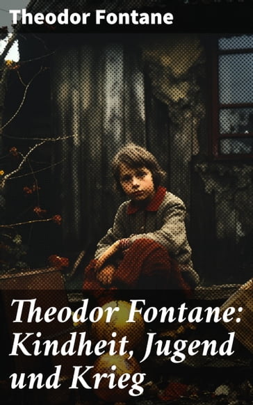 Theodor Fontane: Kindheit, Jugend und Krieg - Theodor Fontane