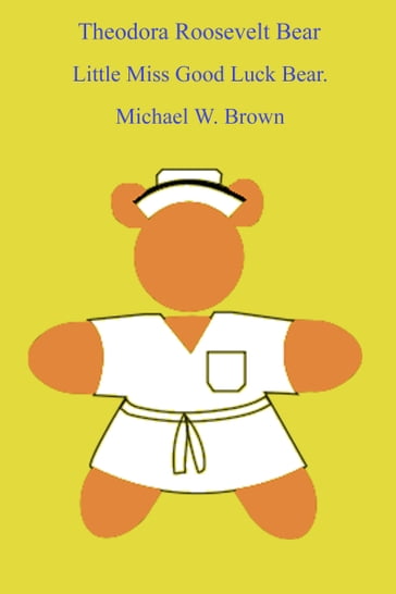 Theodora Roosevelt Bear: Little Miss Good Luck Bear. - Michael Brown