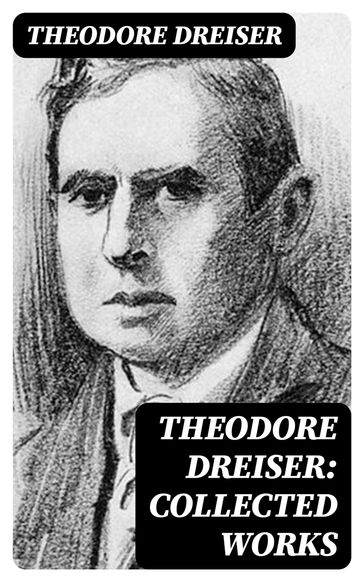 Theodore Dreiser: Collected Works - Theodore Dreiser