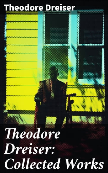 Theodore Dreiser: Collected Works - Theodore Dreiser