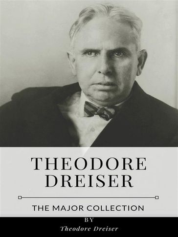 Theodore Dreiser  The Major Collection - Theodore Dreiser