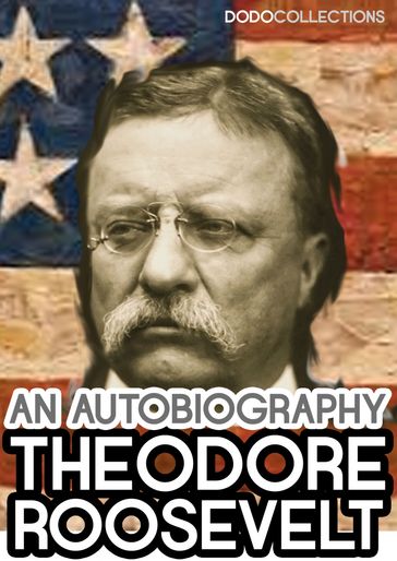 Theodore Roosevelt: An Autobiography - Theodore Roosevelt