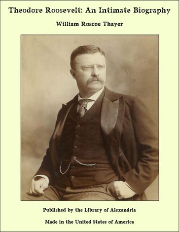 Theodore Roosevelt: An Intimate Biography - William Roscoe Thayer