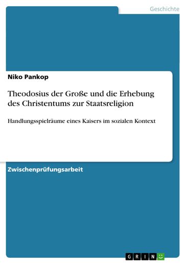 Theodosius der Große und die Erhebung des Christentums zur Staatsreligion - Niko Pankop