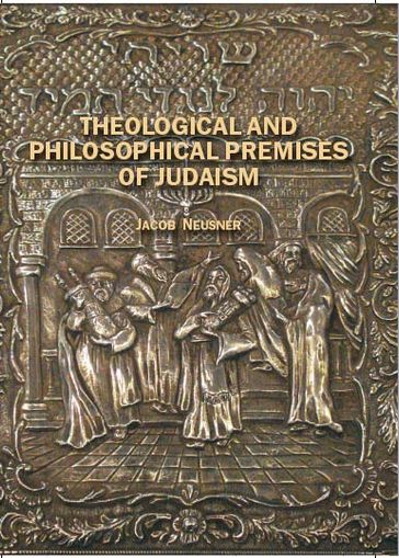 Theological and Philosophical Premises of Judaism - Jacob Neusner