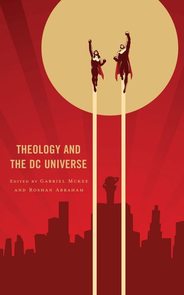 Theology and the DC Universe - Roshan Abraham - Matthew J. Dillon - Christopher Heard - Gina Konstantopoulos - Andrew Kuzma - Jana McAuliffe - John C. McDowell - Gabriel McKee - James Newell - Michael Barnes Norton - Janelle Peters - Darian J. Shump - David A. Skelton - Danielle Terceiro - Rochester University Gregory Stevenson - Matthew William Brake