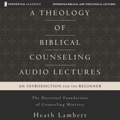 A Theology of Biblical Counseling: Audio Lectures