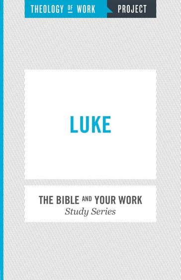 Theology of Work Project: Luke - INC THEOLOGY OF WORK PROJECT