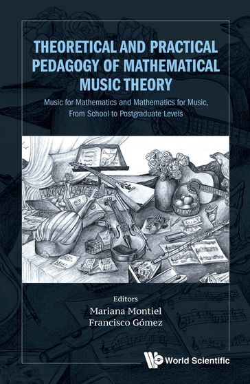 Theoretical And Practical Pedagogy Of Mathematical Music Theory: Music For Mathematics And Mathematics For Music, From School To Postgraduate Levels - Francisco Gomez - Mariana Montiel