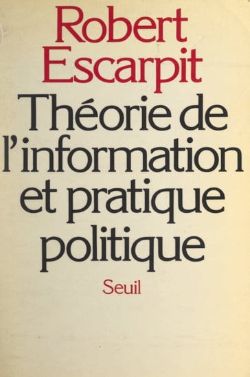 Théorie de l'information et pratique politique - Robert Escarpit