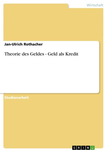 Theorie des Geldes - Geld als Kredit - Jan-Ulrich Rothacher