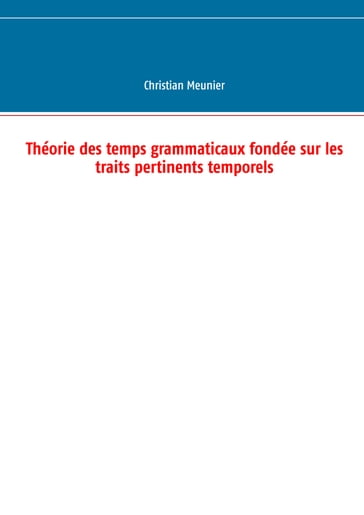 Théorie des temps grammaticaux fondée sur les traits pertinents temporels - Christian Meunier