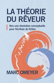 La Théorie du rêveur - Vers une révolution conceptuelle pour l écriture de fiction