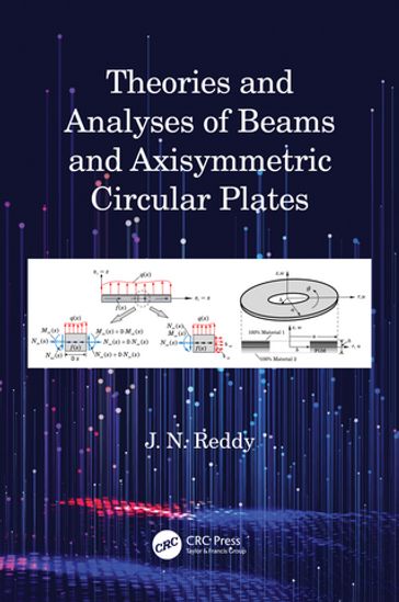 Theories and Analyses of Beams and Axisymmetric Circular Plates - J N Reddy