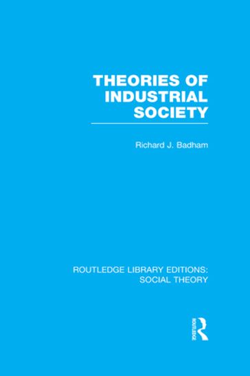 Theories of Industrial Society (RLE Social Theory) - Richard Badham