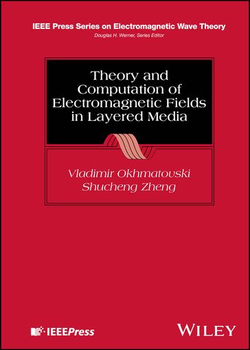 Theory and Computation of Electromagnetic Fields in Layered Media - Vladimir Okhmatovski - Shucheng Zheng