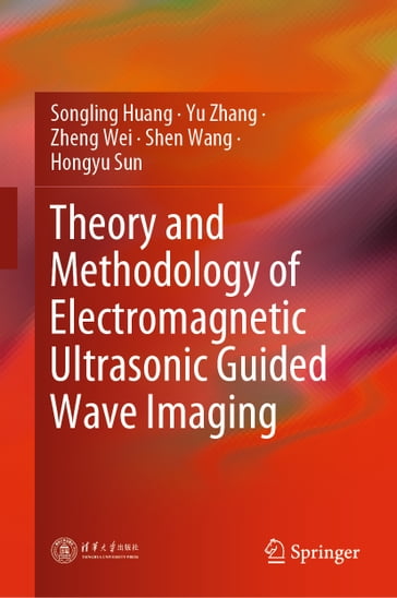 Theory and Methodology of Electromagnetic Ultrasonic Guided Wave Imaging - Songling Huang - Yu Zhang - Zheng Wei - Shen Wang - Hongyu Sun