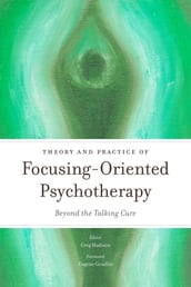 Theory and Practice of Focusing-Oriented Psychotherapy