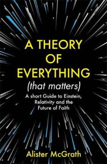 A Theory of Everything (That Matters) - Dr Alister E McGrath