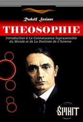 Théosophie : Introduction à La Connaissance Suprasensible du Monde et de La Destinée de L homme. [édition intégrale revue et mise à jour]