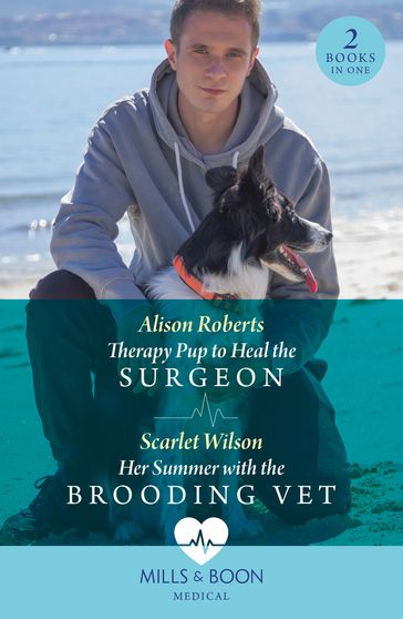 Therapy Pup To Heal The Surgeon / Her Summer With The Brooding Vet: Therapy Pup to Heal the Surgeon / Her Summer with the Brooding Vet (Mills & Boon Medical) - Alison Roberts - Scarlet Wilson