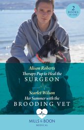 Therapy Pup To Heal The Surgeon / Her Summer With The Brooding Vet: Therapy Pup to Heal the Surgeon / Her Summer with the Brooding Vet (Mills & Boon Medical)