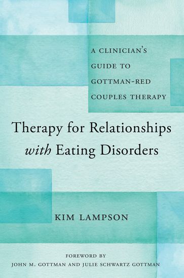 Therapy for Relationships with Eating Disorders: A Clinician's Guide to Gottman-RED Couples Therapy - Kim Lampson