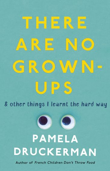 There Are No Grown-Ups - Pamela Druckerman