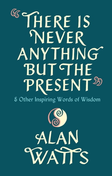 There Is Never Anything But The Present - Alan Watts