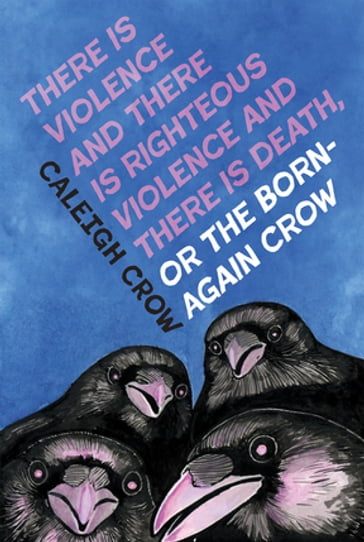 There is Violence and There is Righteous Violence and There is Death or, The Born-Again Crow - Caleigh Crow