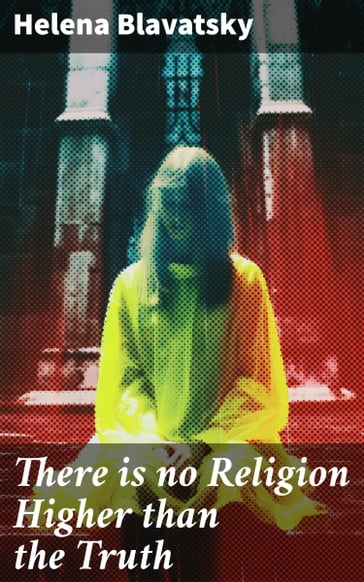 There is no Religion Higher than the Truth - Helena Blavatsky