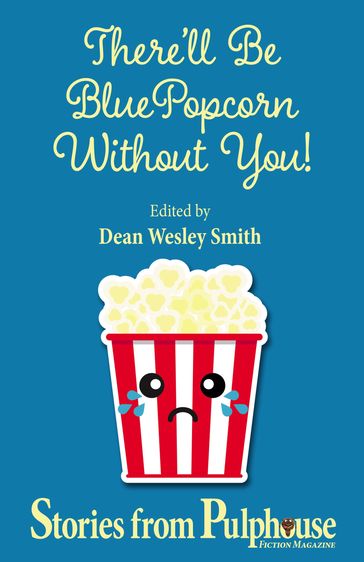 There'll Be Blue Popcorn Without You - Annie Reed - Bonnie Elizabeth - Dean Wesley Smith - J. Steven York - Jerry Oltion - Joslyn Chase - Kent Patterson - Kristine Kathryn Rusch - Leigh Saunders - Lisa Silverthorne - Robert J. McCarter - Ron Collins