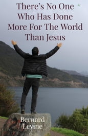 There s No One Who Has Done More For The World Than Jesus